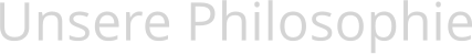 Unsere Philosophie
