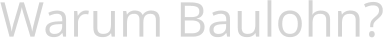 Warum Baulohn?